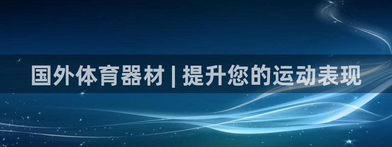 富联平台代理注册要钱吗：国外体育器材 | 提升您的运