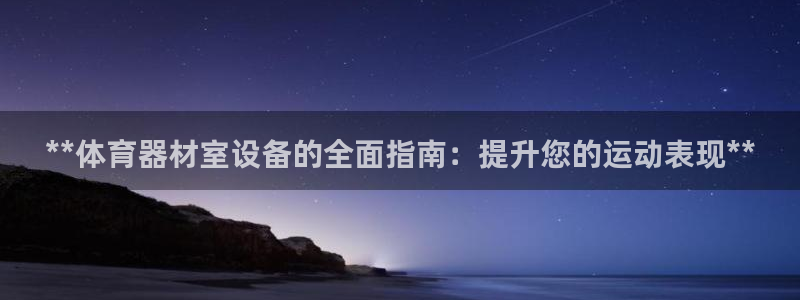 富联平台界7O777：**体育器材室设备的全面指南：