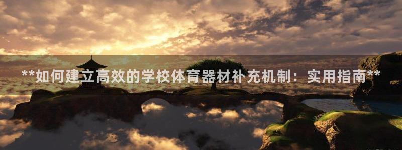 富联平台是什么：**如何建立高效的学校体育器材补充机