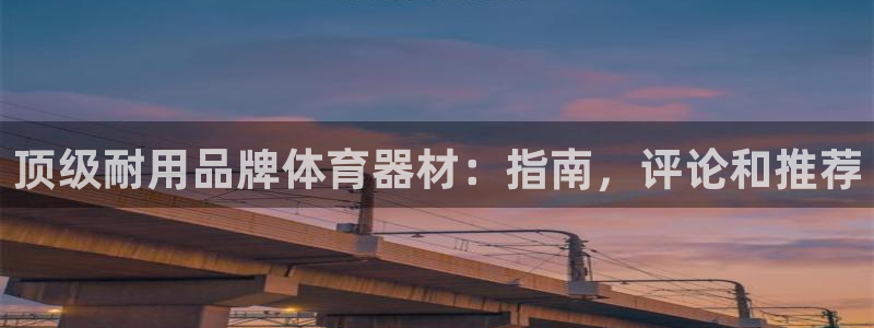 富联集团最新消息今天：顶级耐用品牌体育器材：指南，评