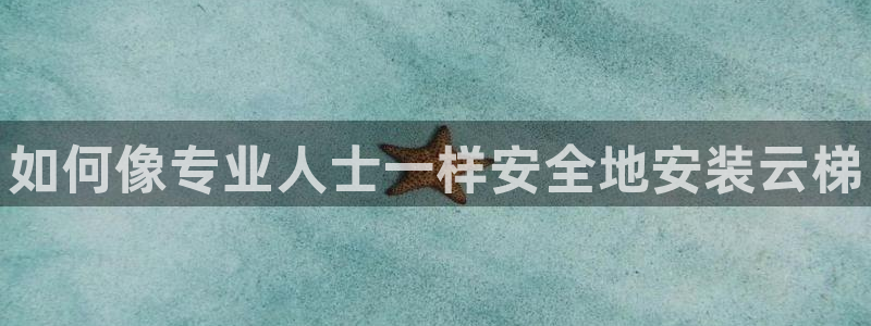 富联官方网站首页入口：如何像专业人士一样安全地安装云梯