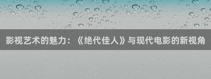 小小影视官网下载安装：影视艺术的魅力：《绝代佳人》与现代电影的新视角