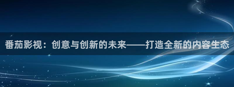 小小影视大全2024下载：番茄影视：创意与创新的未来——打造全新的内容生态